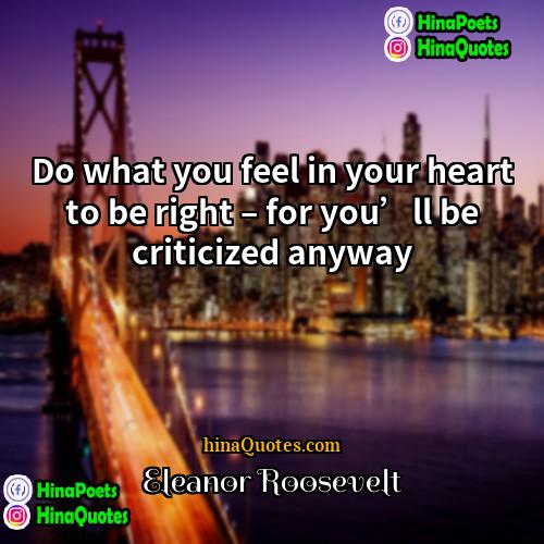 Eleanor Roosevelt Quotes | Do what you feel in your heart